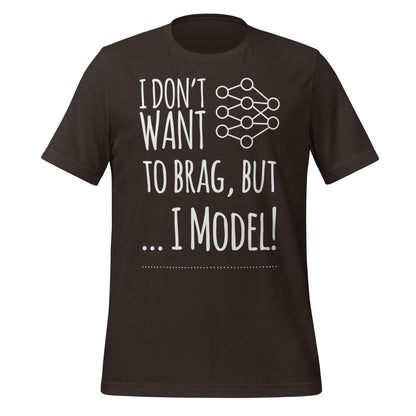 Image of the I don’t want to Brag but I Model T-Shirt (unisex) Brown / M.
