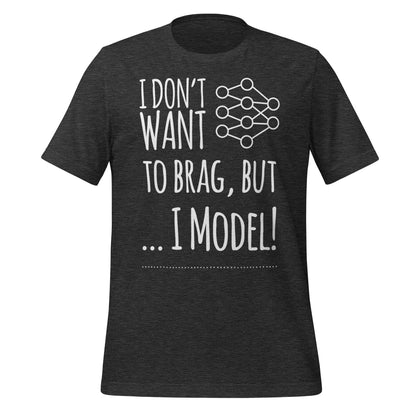 Image of the I don’t want to Brag but I Model T-Shirt (unisex) Dark Grey Heather / M.