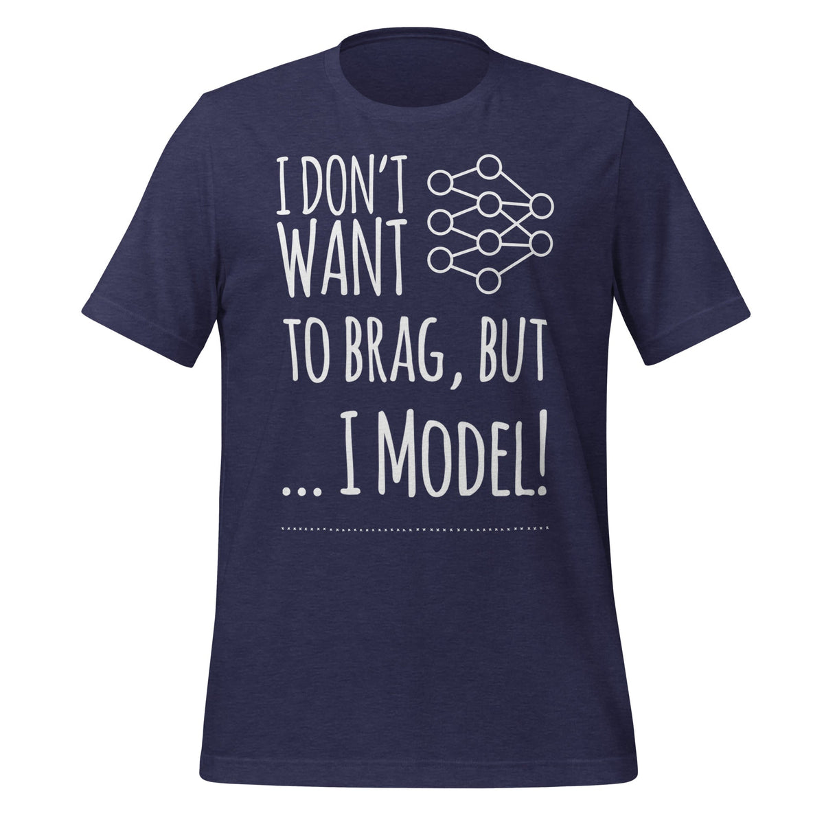 Image of the I don’t want to Brag but I Model T-Shirt (unisex) Heather Midnight Navy / M.
