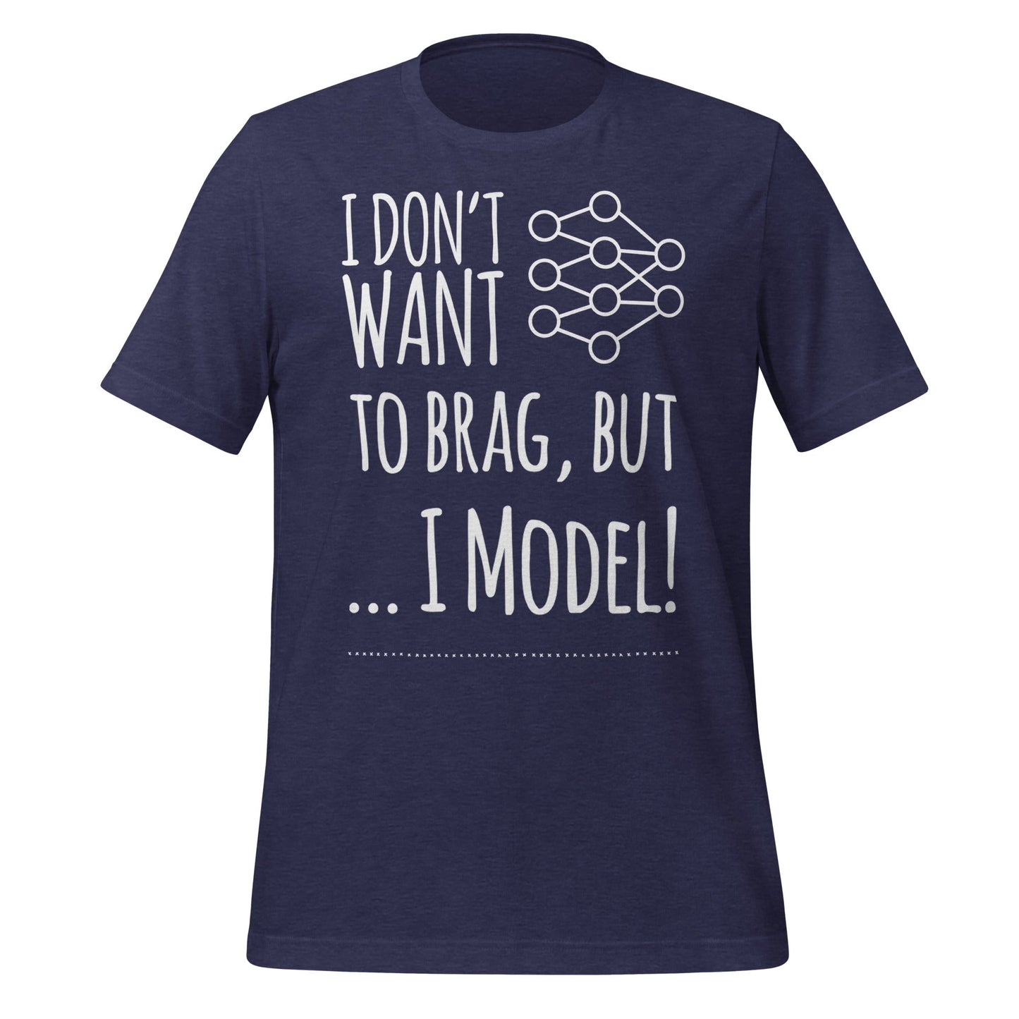 Image of the I don’t want to Brag but I Model T-Shirt (unisex) Heather Midnight Navy / M.