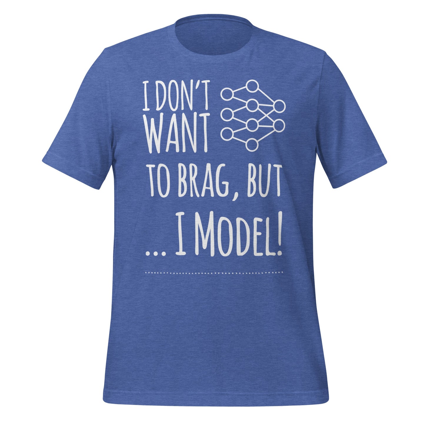 Image of the I don’t want to Brag but I Model T-Shirt (unisex) Heather True Royal / M.