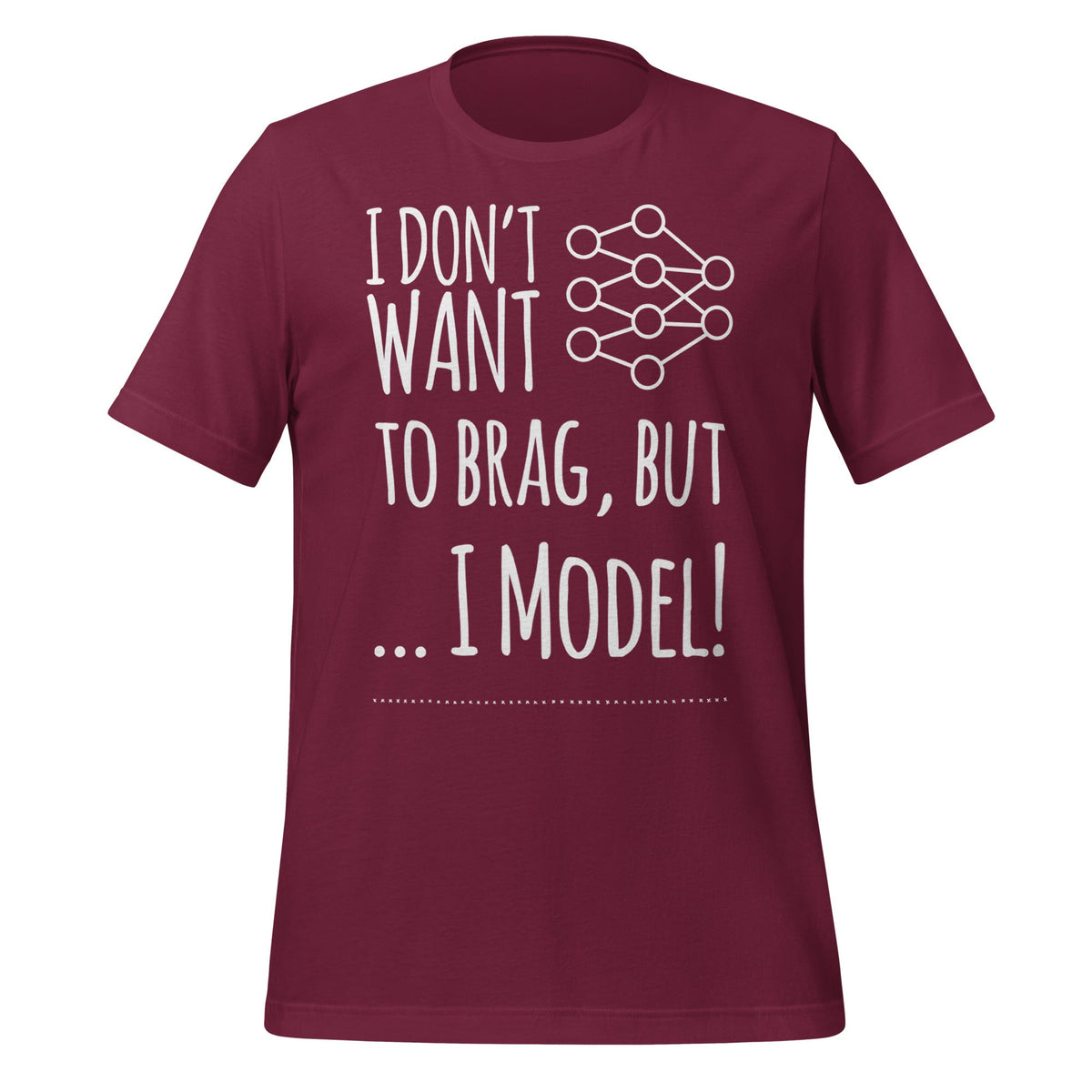 Image of the I don’t want to Brag but I Model T-Shirt (unisex) Maroon / M.