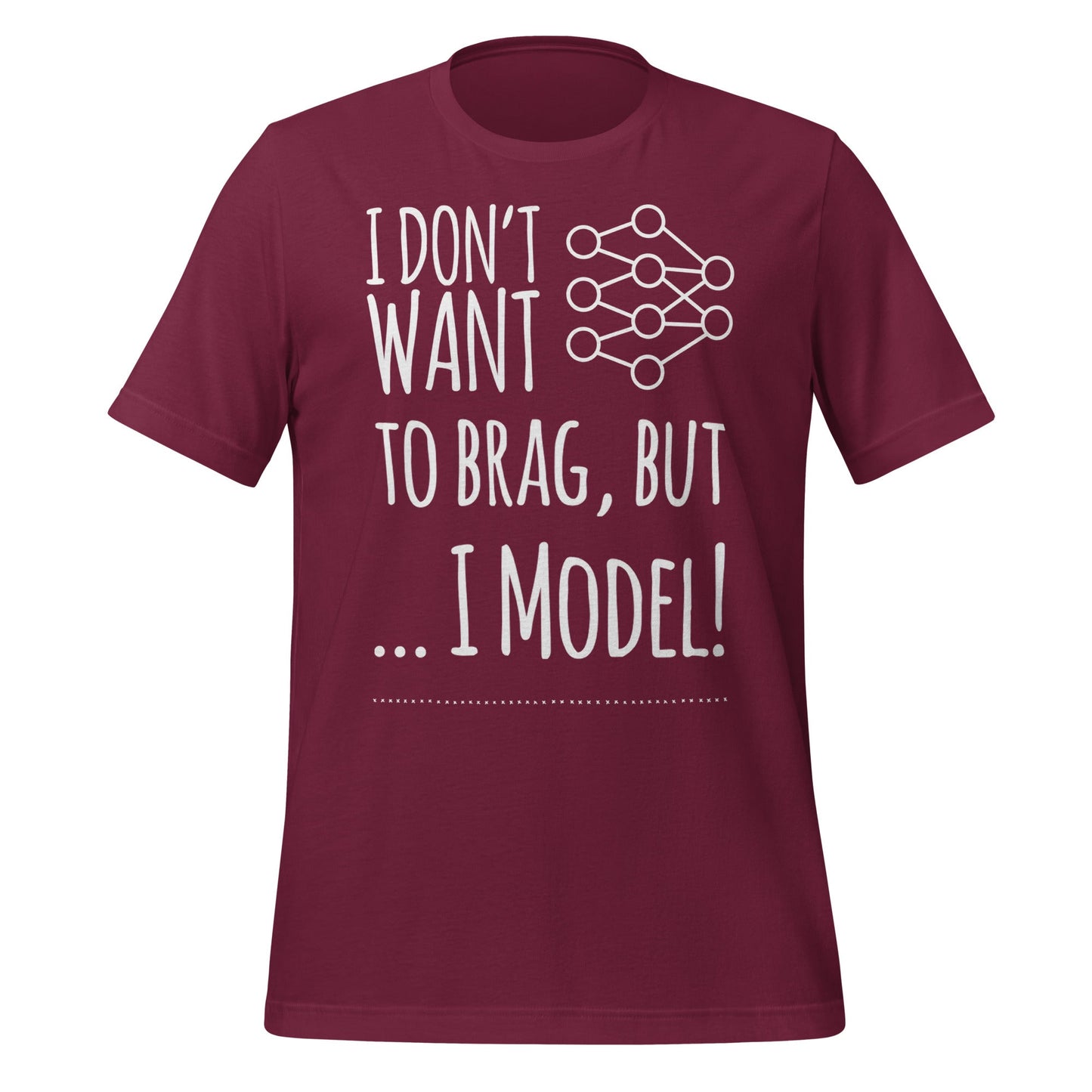 Image of the I don’t want to Brag but I Model T-Shirt (unisex) Maroon / M.