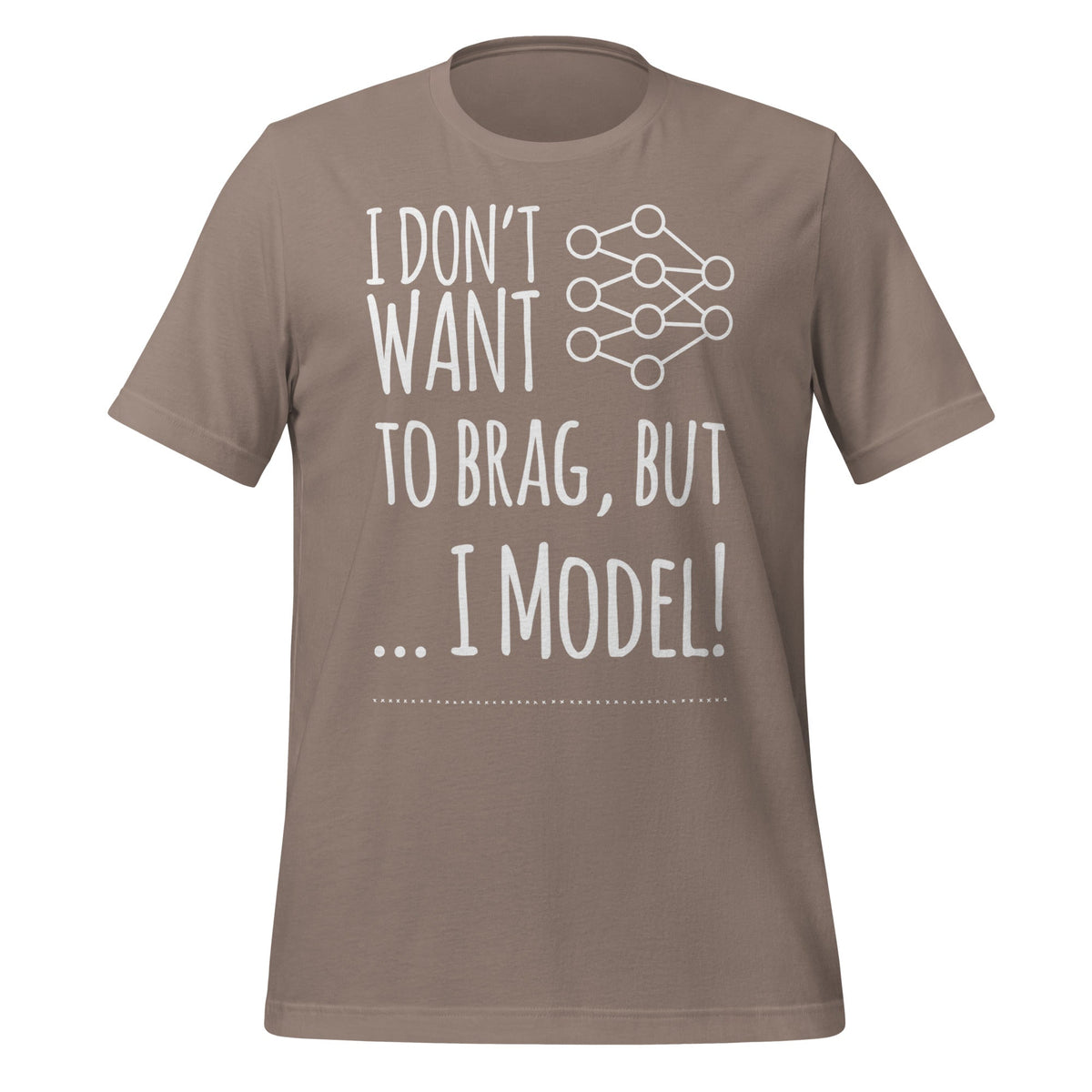 Image of the I don’t want to Brag but I Model T-Shirt (unisex) Pebble / M.