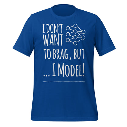Image of the I don’t want to Brag but I Model T-Shirt (unisex) True Royal / M.