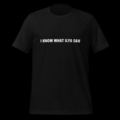 Image of the I KNOW WHAT ILYA SAW T-Shirt (unisex).
