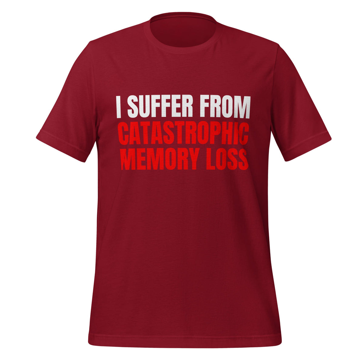 Image of the I Suffer from Catastrophic Memory Loss T-Shirt (unisex) Cardinal / M.
