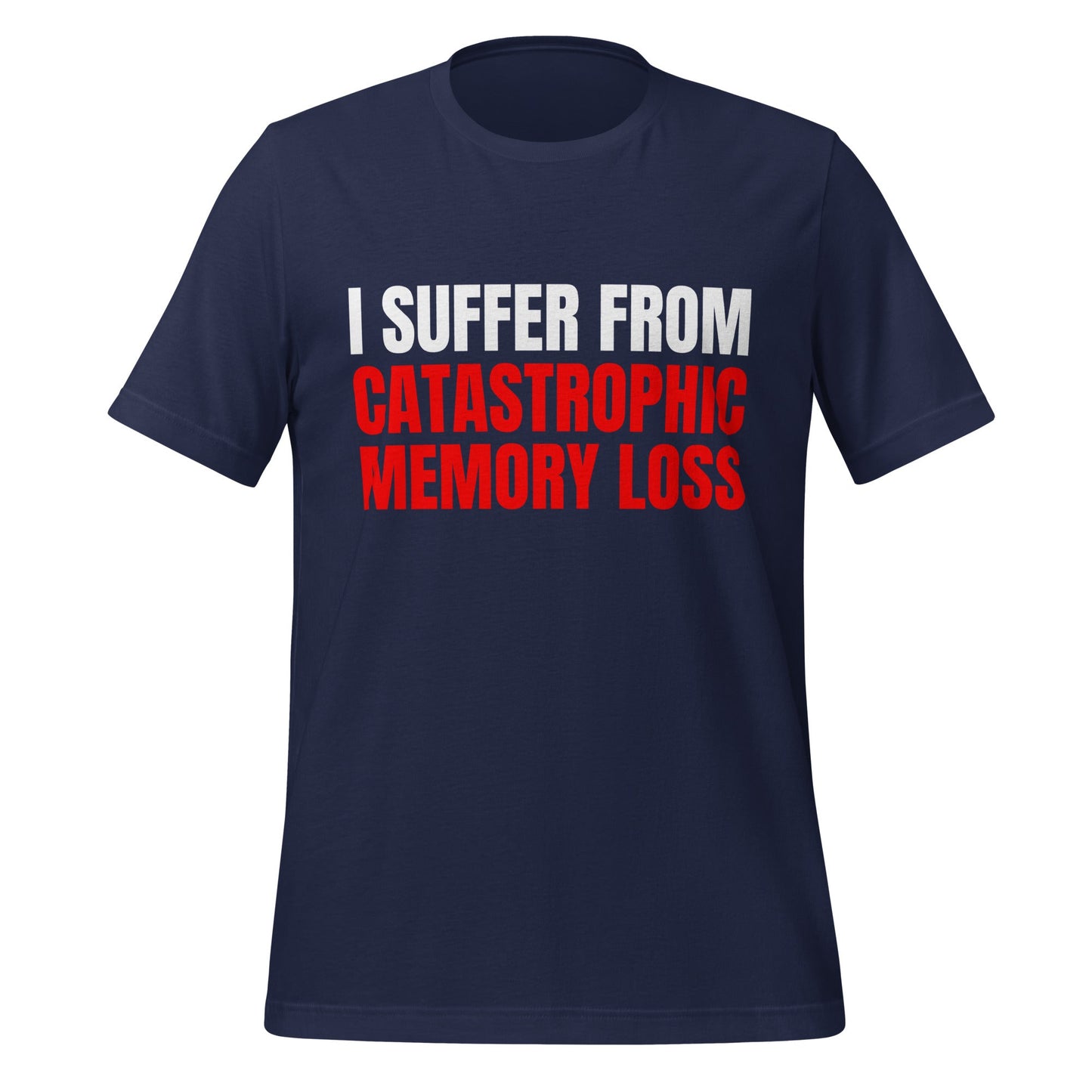 Image of the I Suffer from Catastrophic Memory Loss T-Shirt (unisex) Navy / M.