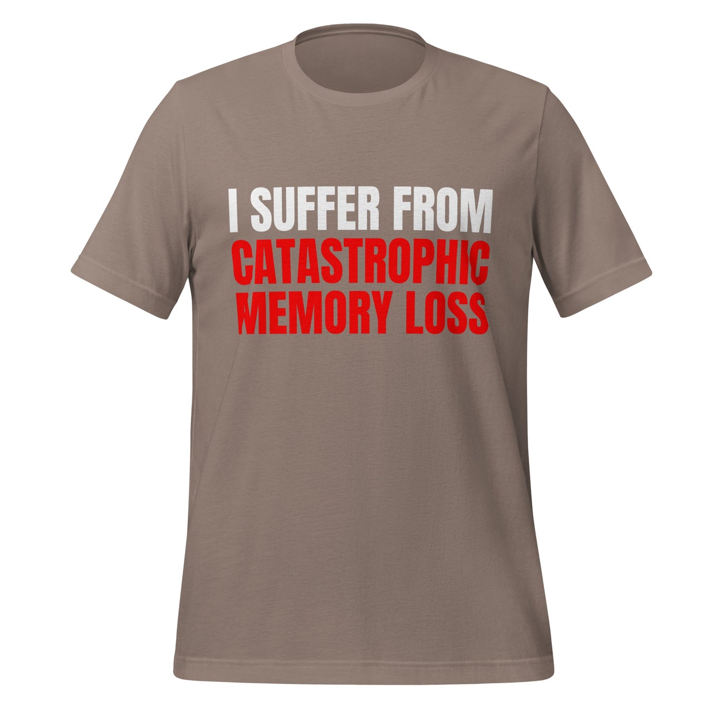 Image of the I Suffer from Catastrophic Memory Loss T-Shirt (unisex) Pebble / M.