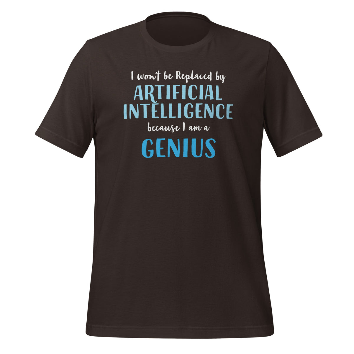 Product mockup photo of the I won’t be replaced by AI for Geniuses T Shirt (unisex) Brown / M.