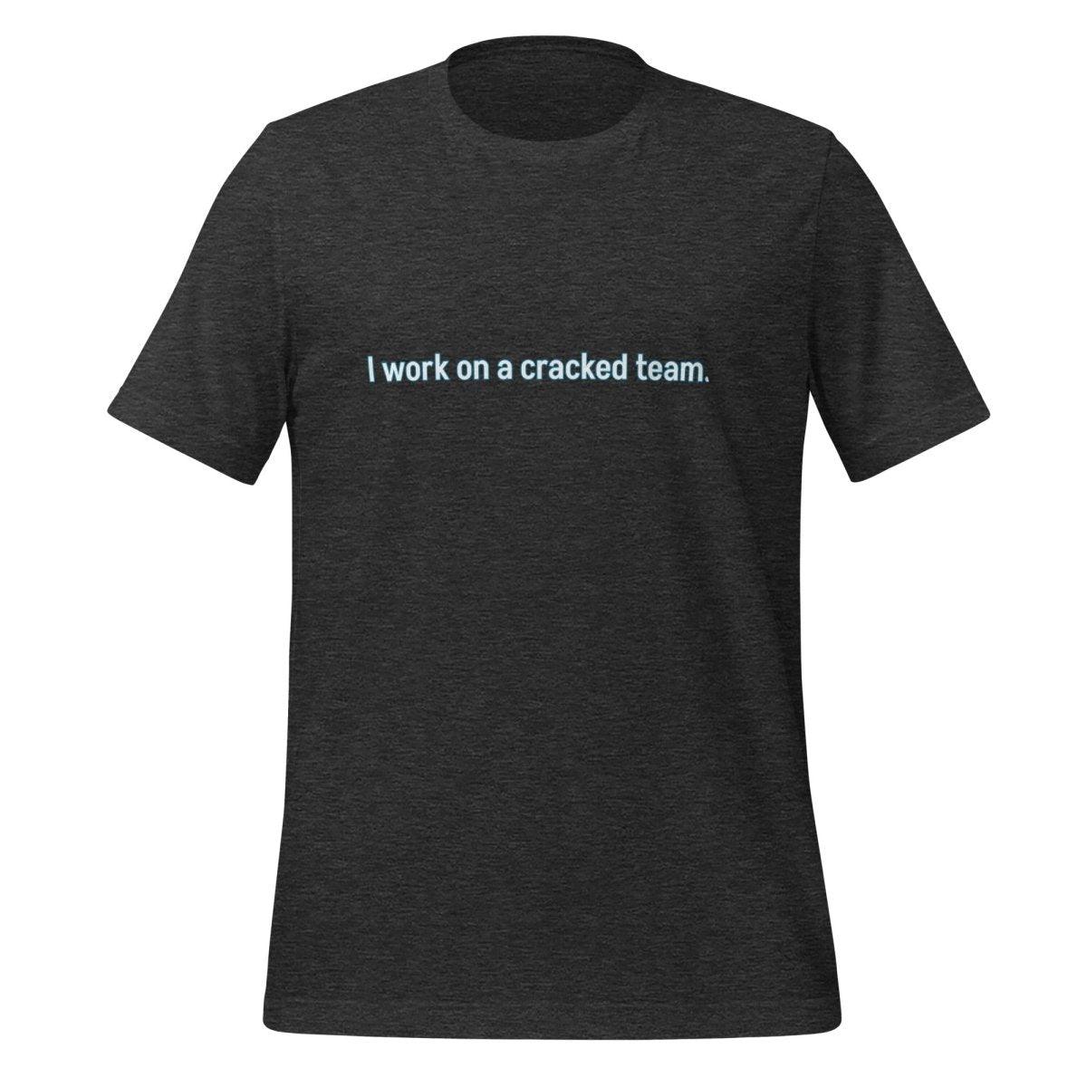 Product mockup photo of the I work on a cracked team. T Shirt (unisex) Dark Grey Heather / M.