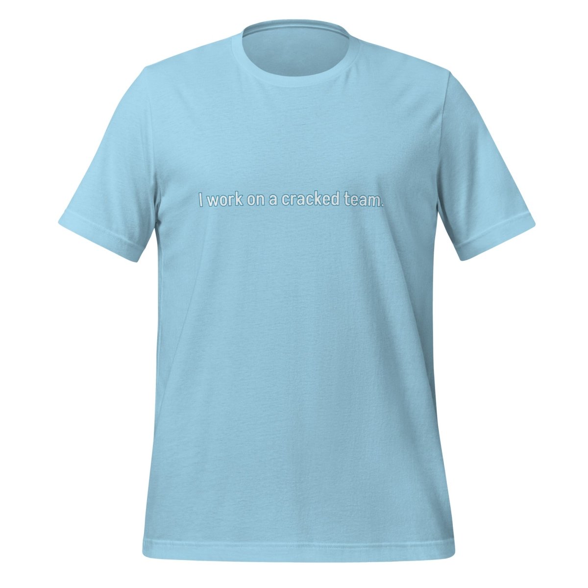 Product mockup photo of the I work on a cracked team. T Shirt (unisex) Ocean Blue / M.