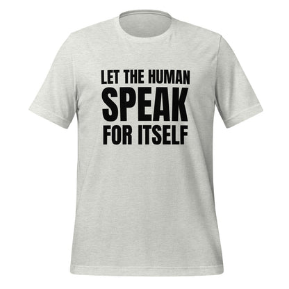 Image of the Let the Human Speak for Itself T-Shirt (unisex) Ash / M.