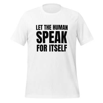 Image of the Let the Human Speak for Itself T-Shirt (unisex) White / M.