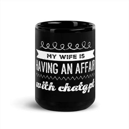 Image of the My Wife is Having an Affair with ChatGPT Black Glossy Mug 15 oz.