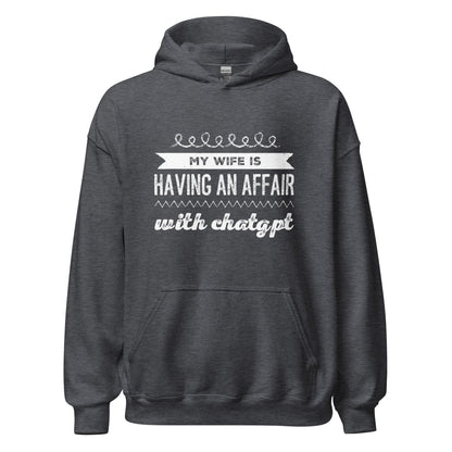 Image of the My Wife is Having an Affair with ChatGPT Hoodie (unisex) Dark Heather / M.