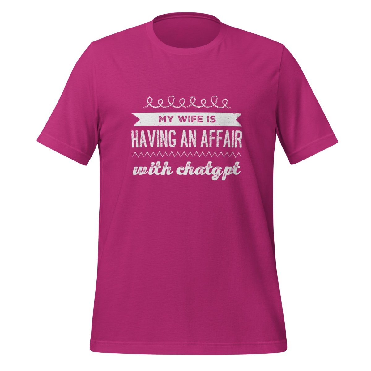 Product mockup photo of the My Wife is Having an Affair with ChatGPT T Shirt (unisex) Berry / M.