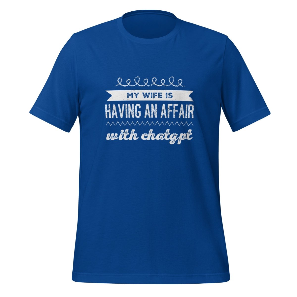 Product mockup photo of the My Wife is Having an Affair with ChatGPT T Shirt (unisex) True Royal / M.