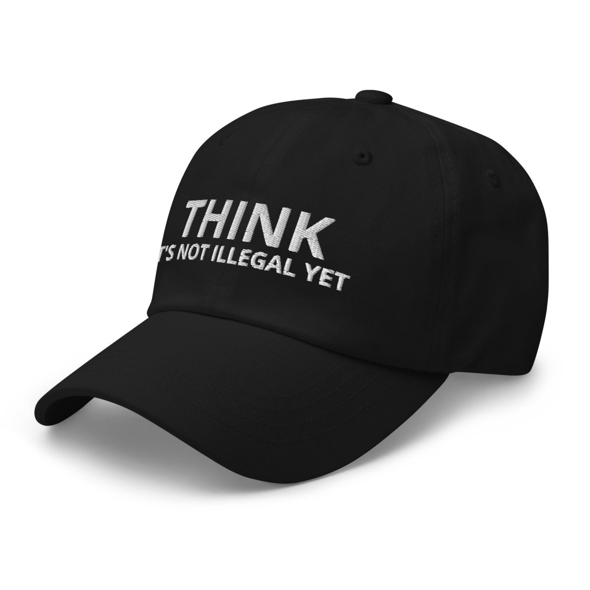 Image of the THINK IT’S NOT ILLEGAL YET Cap.