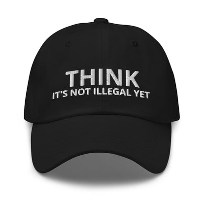 Image of the THINK IT’S NOT ILLEGAL YET Cap Black.