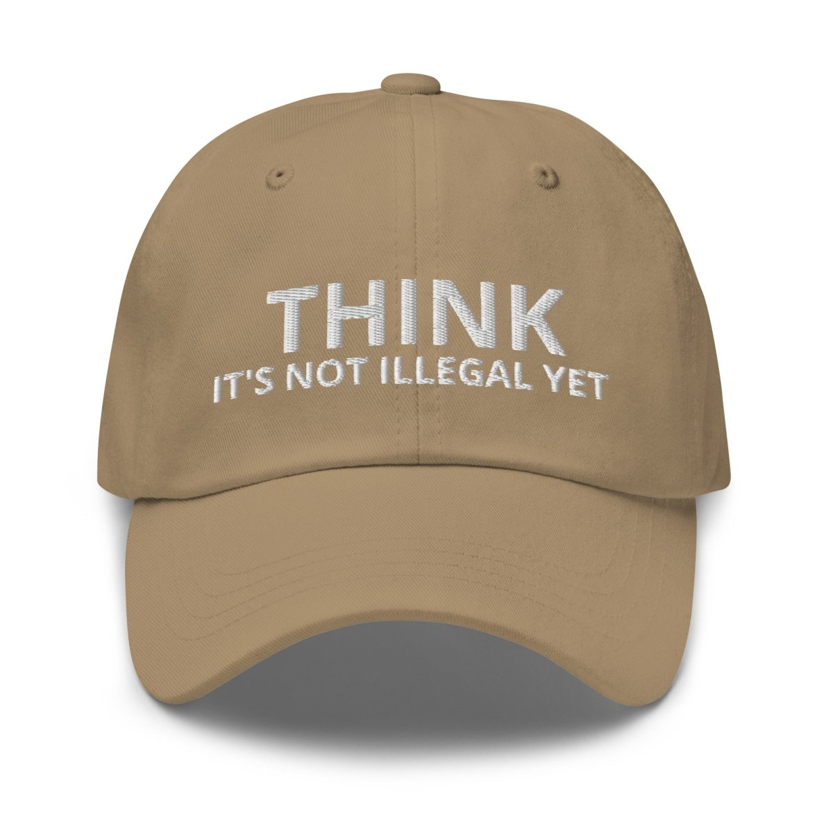 Image of the THINK IT’S NOT ILLEGAL YET Cap Khaki.