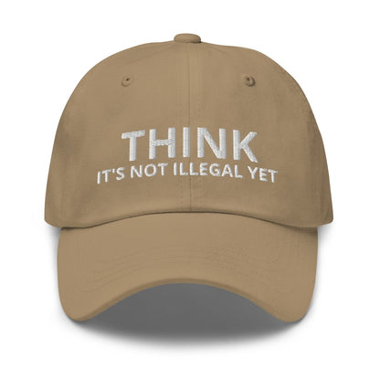 Image of the THINK IT’S NOT ILLEGAL YET Cap Khaki.