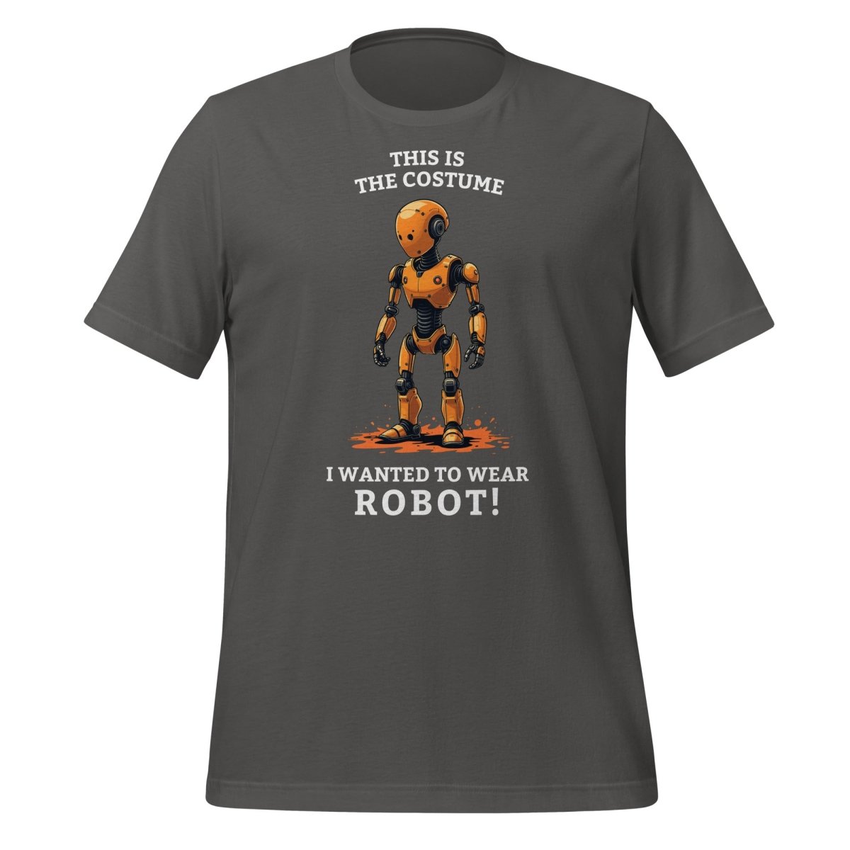 Product mockup photo of the This is the costume I wanted to wear... ROBOT! T Shirt (unisex) Asphalt / M.