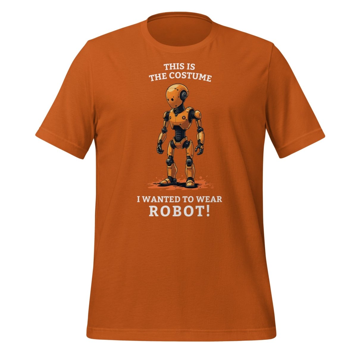 Product mockup photo of the This is the costume I wanted to wear... ROBOT! T Shirt (unisex) Autumn / M.