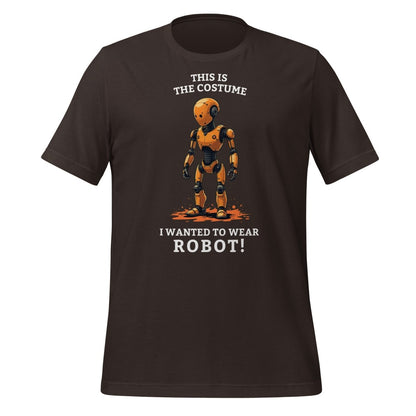 Product mockup photo of the This is the costume I wanted to wear... ROBOT! T Shirt (unisex) Brown / M.