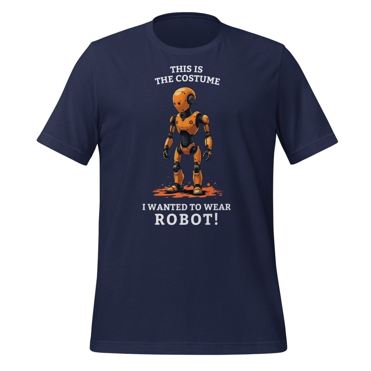 Product mockup photo of the This is the costume I wanted to wear... ROBOT! T Shirt (unisex) Navy / M.