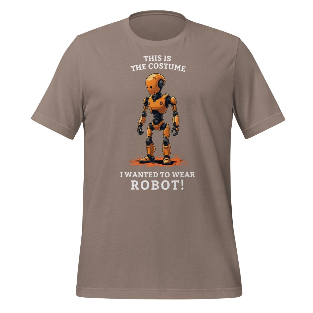Product mockup photo of the This is the costume I wanted to wear... ROBOT! T Shirt (unisex) Pebble / M.