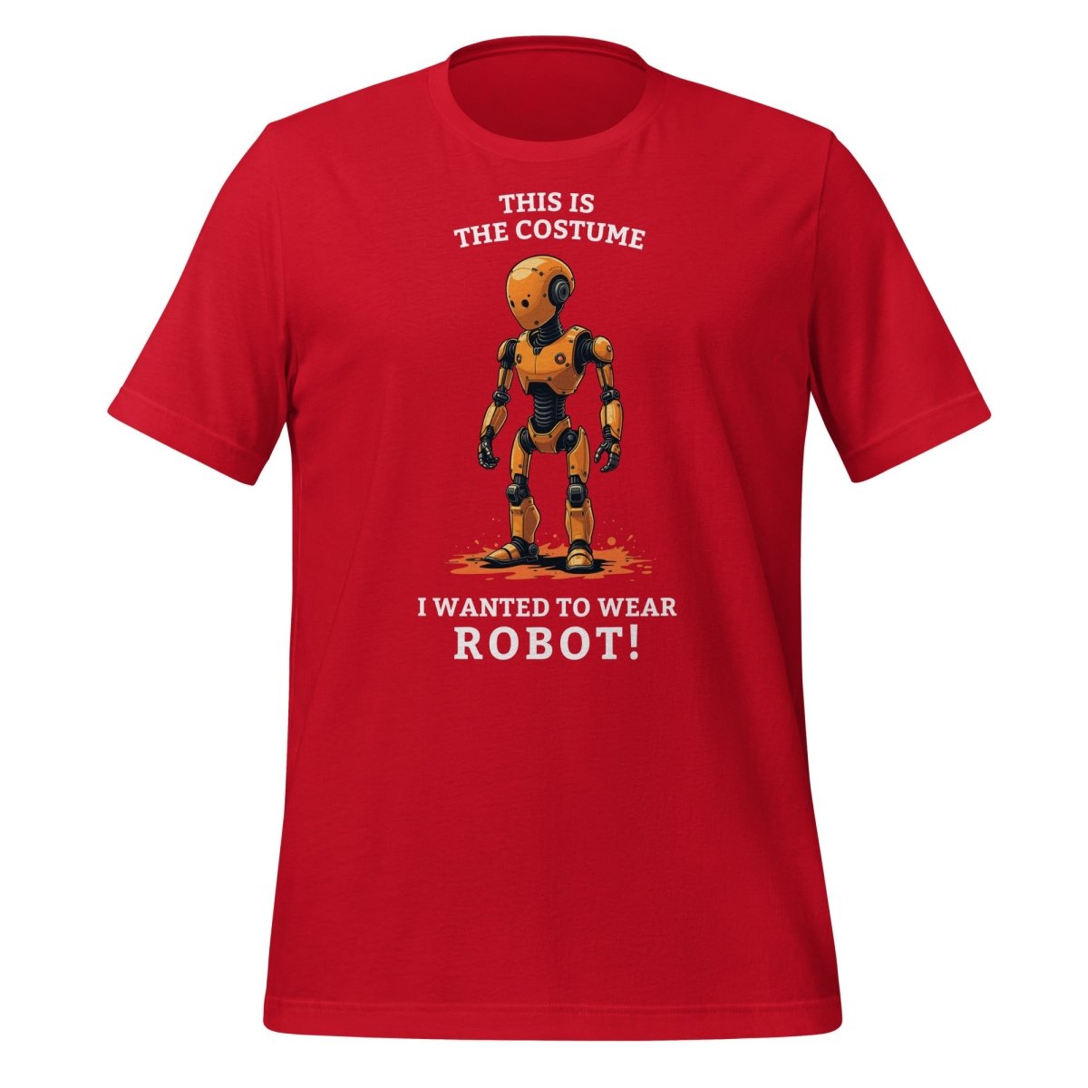 Product mockup photo of the This is the costume I wanted to wear... ROBOT! T Shirt (unisex) Red / M.