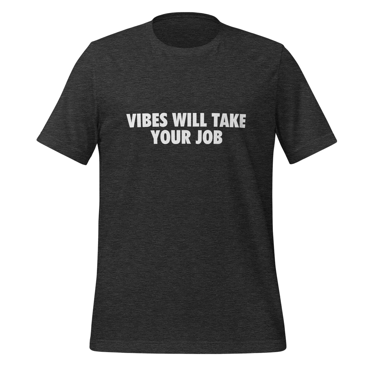 Product mockup photo of the VIBES WILL TAKE YOUR JOB T Shirt (unisex) Dark Grey Heather / M.