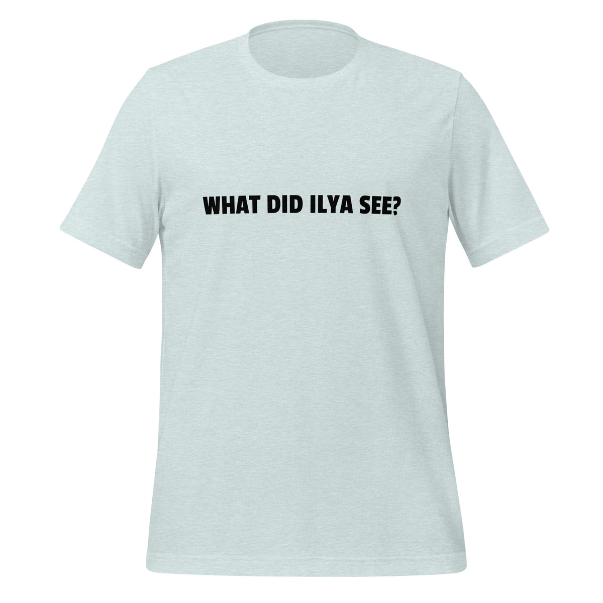 Image of the WHAT DID ILYA SEE? T-Shirt (unisex) Heather Prism Ice Blue / M.